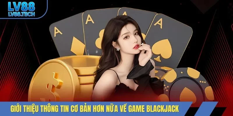 Giới thiệu thông tin cơ bản hơn nữa về game Blackjack