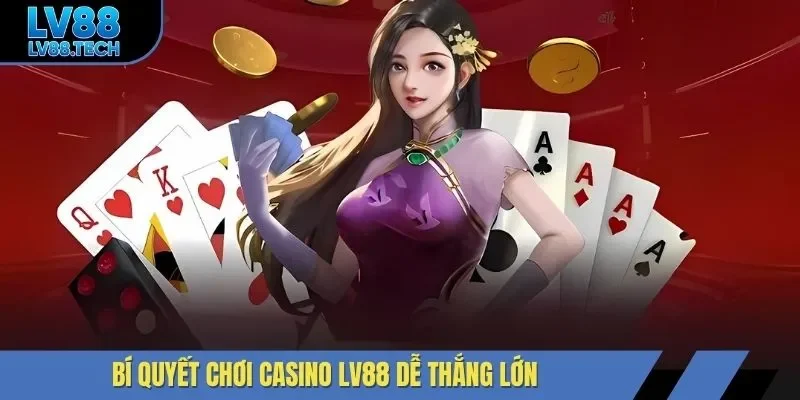 Bí quyết chơi casino LV88 dễ thắng lớn