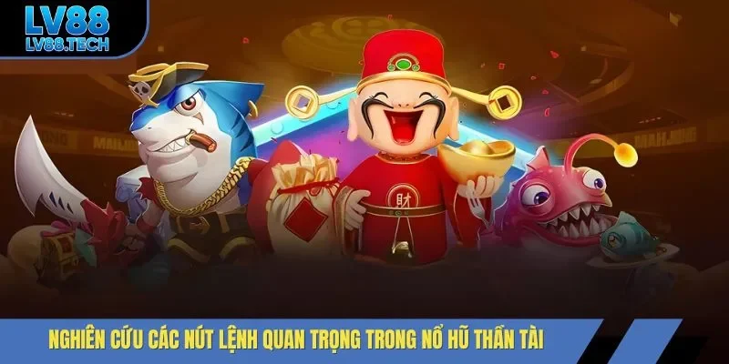 Nghiên cứu các nút lệnh quan trọng trong nổ hũ Thần Tài